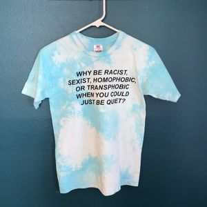 Why be racist? Tie dyed t-shirt